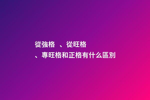 從強格、從旺格、專旺格和正格有什么區別